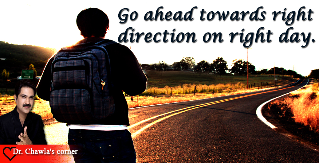 Go ahead towards right direction on right day