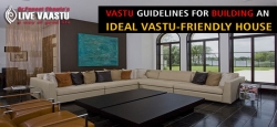 Vastu Guidelines For Building An Ideal Vastu Friendly House