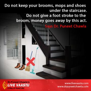 Never put brooms, mops under the staircase and not give a foot stroke to the broom, money goes away by this act says Dr. Chawla.